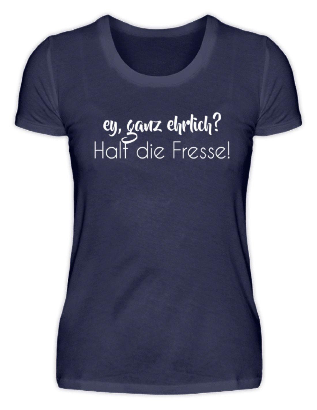Ey ganz ehrlich? Halt die Fresse!  - Damenshirt