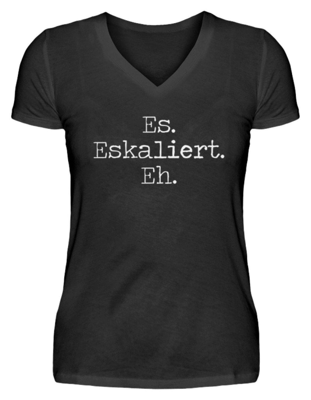 Es Eskaliert Eh - Words on Shirts (6)  - V-Neck Damenshirt - Words on Shirts Sag es mit dem Mittelfinger Shirts Hoodies Sweatshirt Taschen Gymsack Spruch Sprüche Statement