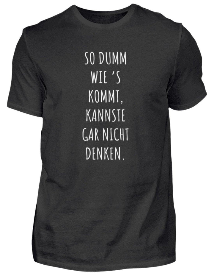 So dumm wie's kommt - Words on Shirts  - Herren Shirt - Words on Shirts Sag es mit dem Mittelfinger Shirts Hoodies Sweatshirt Taschen Gymsack Spruch Sprüche Statement