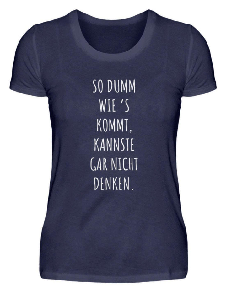 So dumm wie's kommt - Words on Shirts  - Damenshirt - Words on Shirts Sag es mit dem Mittelfinger Shirts Hoodies Sweatshirt Taschen Gymsack Spruch Sprüche Statement