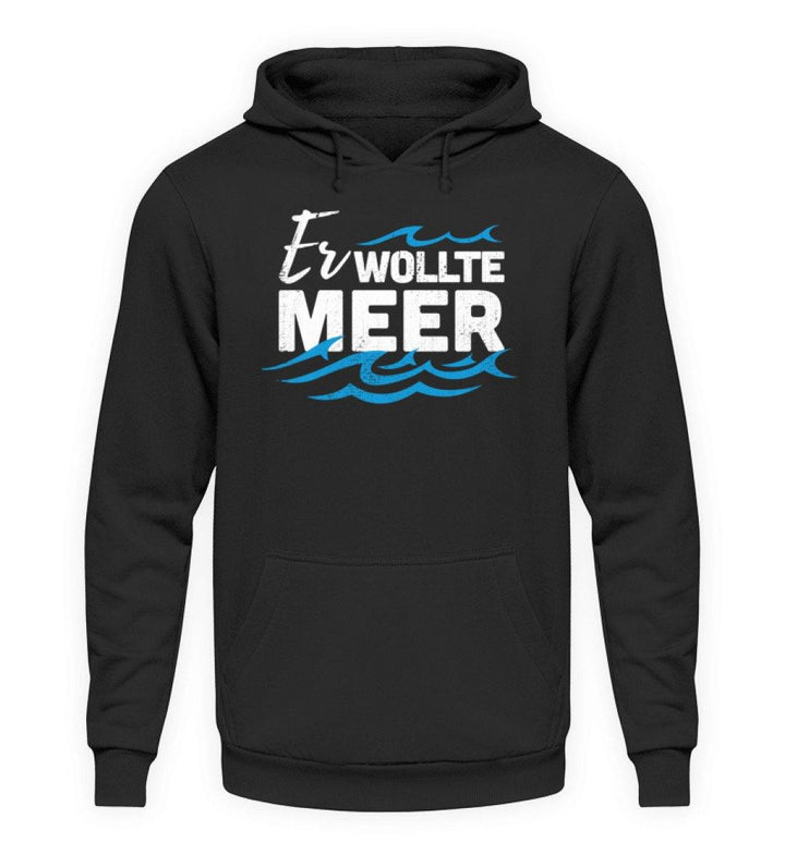 Er wollte Meer - Norddeutsch  - Unisex Kapuzenpullover Hoodie - Words on Shirts Sag es mit dem Mittelfinger Shirts Hoodies Sweatshirt Taschen Gymsack Spruch Sprüche Statement