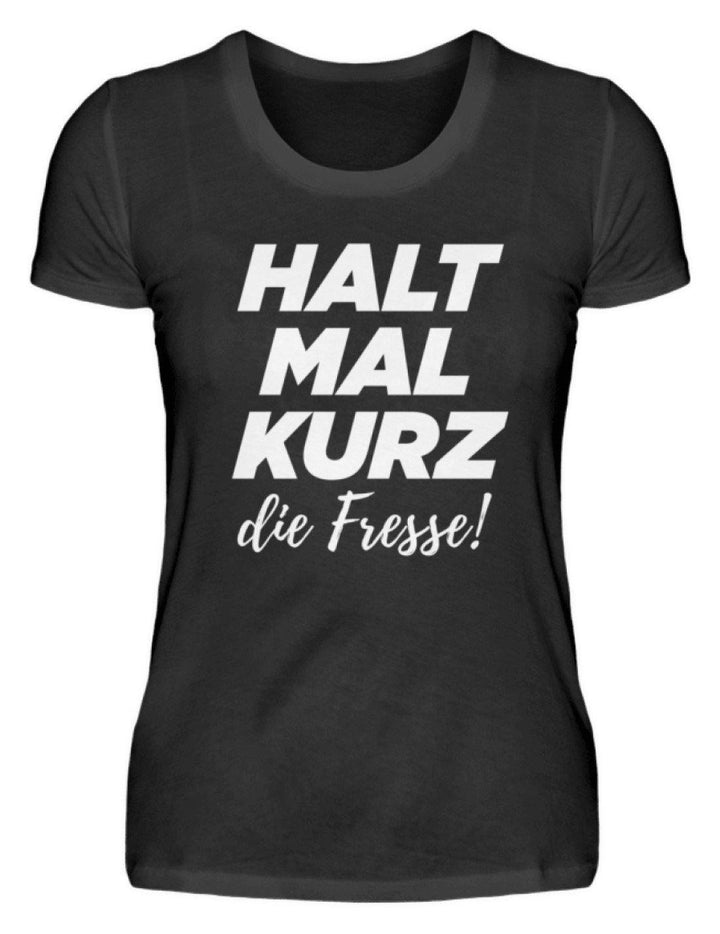 Halt mal kurz die Fresse  - Damenshirt - Words on Shirts