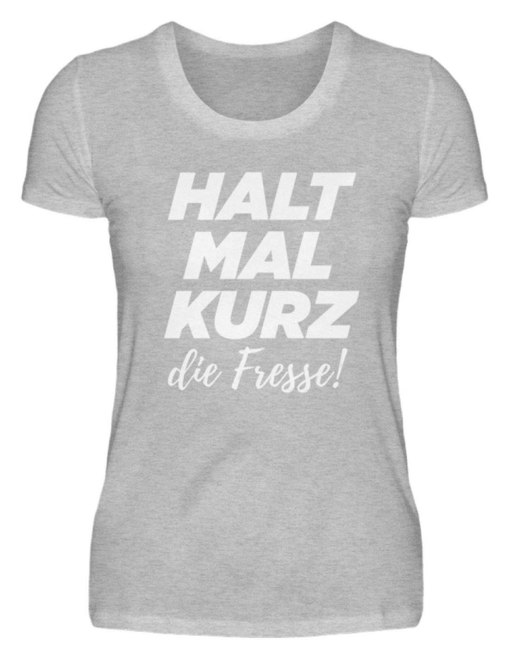 Halt mal kurz die Fresse  - Damenshirt - Words on Shirts