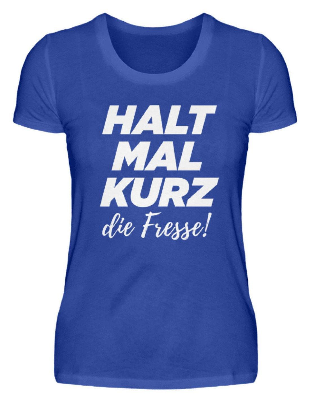 Halt mal kurz die Fresse  - Damenshirt - Words on Shirts