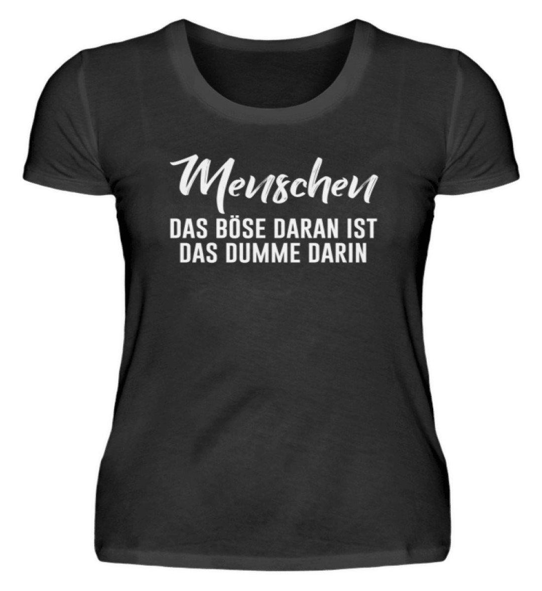 Menschen - Das Böse - Words on Shirt  - Damenshirt - Words on Shirts Sag es mit dem Mittelfinger Shirts Hoodies Sweatshirt Taschen Gymsack Spruch Sprüche Statement