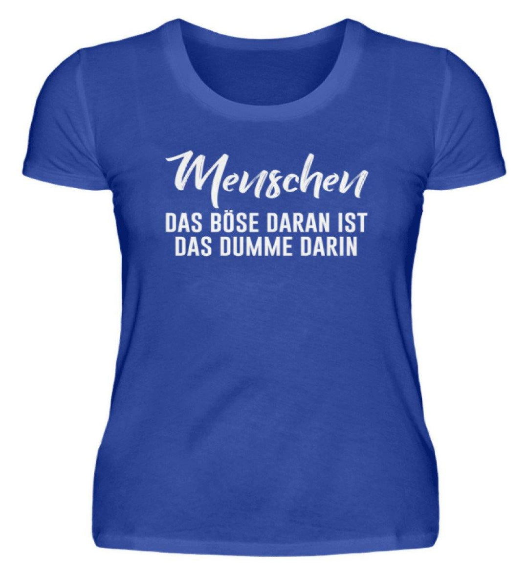 Menschen - Das Böse - Words on Shirt  - Damenshirt - Words on Shirts Sag es mit dem Mittelfinger Shirts Hoodies Sweatshirt Taschen Gymsack Spruch Sprüche Statement