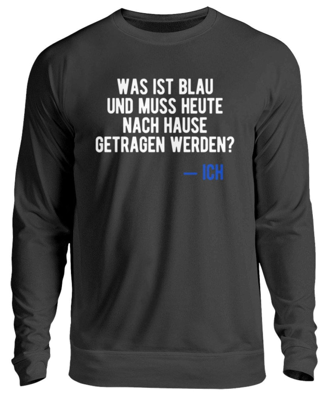 Was ist blau? Ich - Words on Shirts  - Unisex Pullover - Words on Shirts Sag es mit dem Mittelfinger Shirts Hoodies Sweatshirt Taschen Gymsack Spruch Sprüche Statement