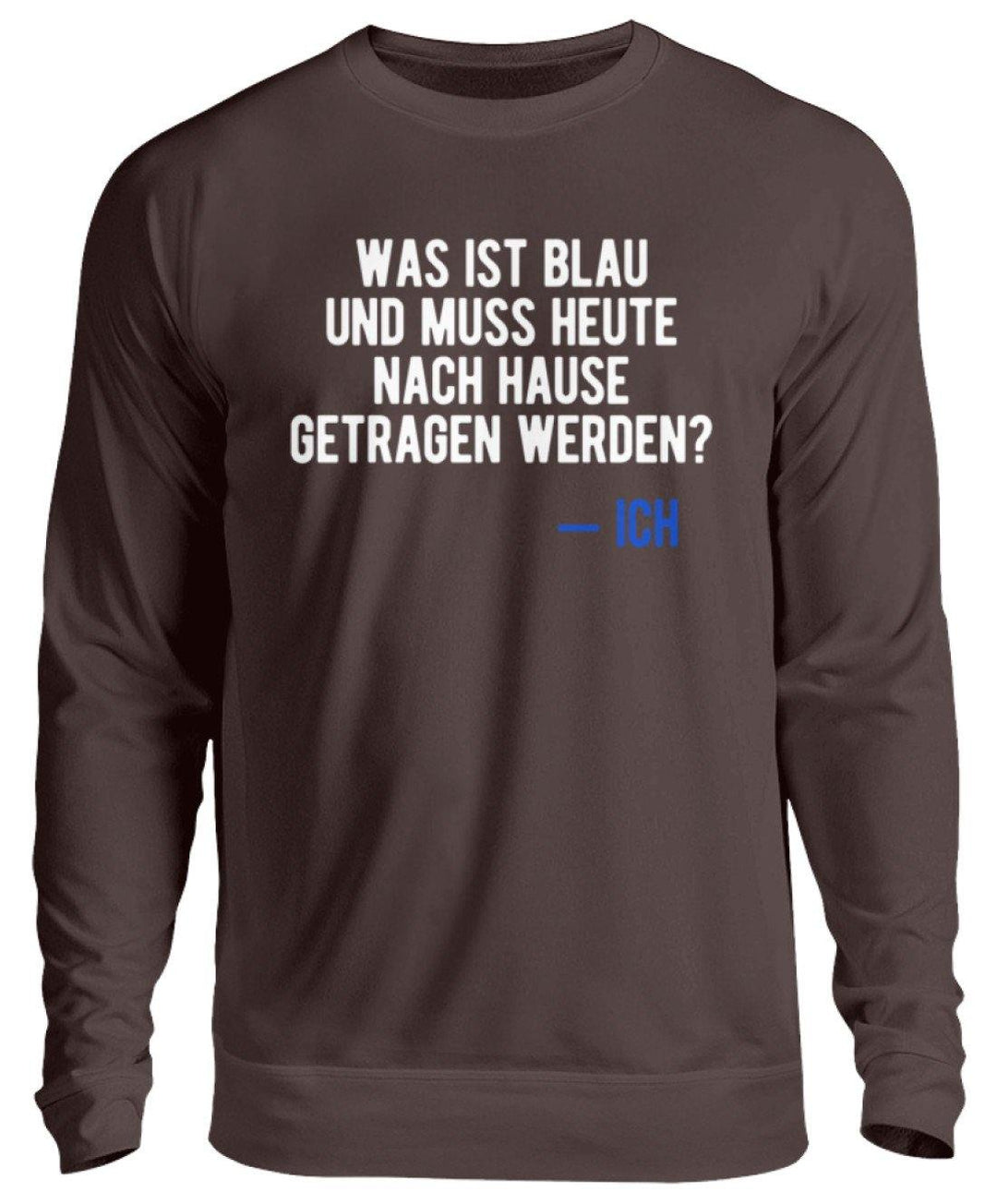 Was ist blau? Ich - Words on Shirts  - Unisex Pullover - Words on Shirts Sag es mit dem Mittelfinger Shirts Hoodies Sweatshirt Taschen Gymsack Spruch Sprüche Statement