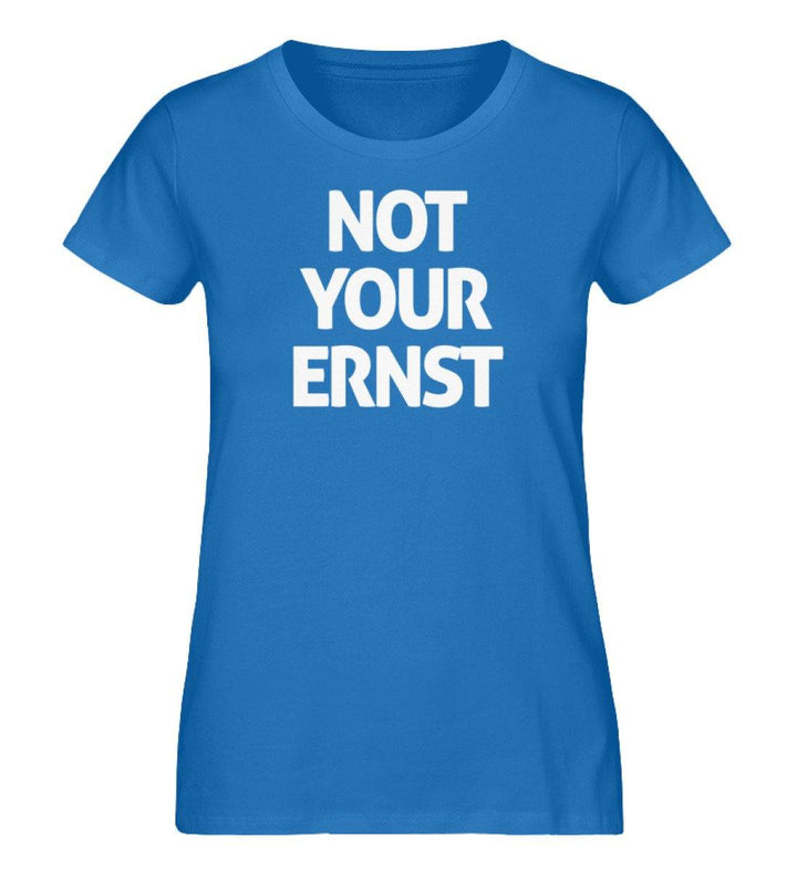 Not your Ernst- Damen Premium Organic Shirt - Words on Shirts Sag es mit dem Mittelfinger Shirts Hoodies Sweatshirt Taschen Gymsack Spruch Sprüche Statement