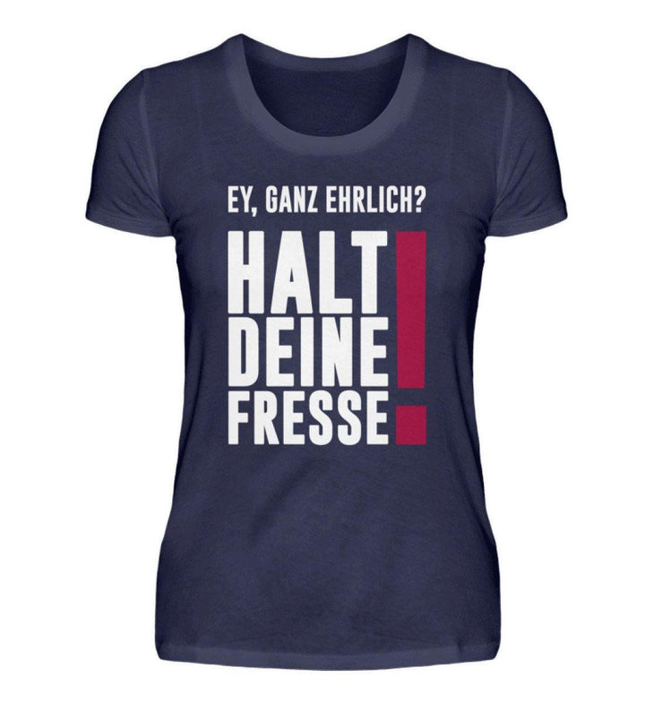 Ey ganz ehrlich? Halt die Fresse! 2020  - Damenshirt - Words on Shirts - Words on Shirts Sag es mit dem Mittelfinger Shirts Hoodies Sweatshirt Taschen Gymsack Spruch Sprüche Statement