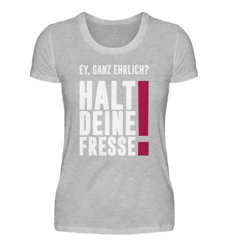 Ey ganz ehrlich? Halt die Fresse! 2020  - Damenshirt - Words on Shirts - Words on Shirts Sag es mit dem Mittelfinger Shirts Hoodies Sweatshirt Taschen Gymsack Spruch Sprüche Statement