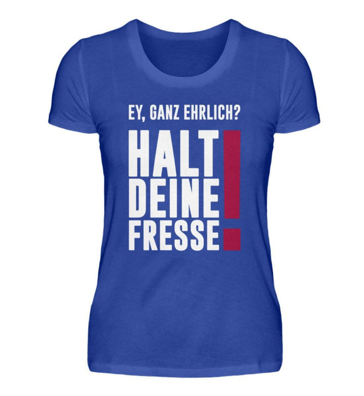 Ey ganz ehrlich? Halt die Fresse! 2020  - Damenshirt - Words on Shirts - Words on Shirts Sag es mit dem Mittelfinger Shirts Hoodies Sweatshirt Taschen Gymsack Spruch Sprüche Statement