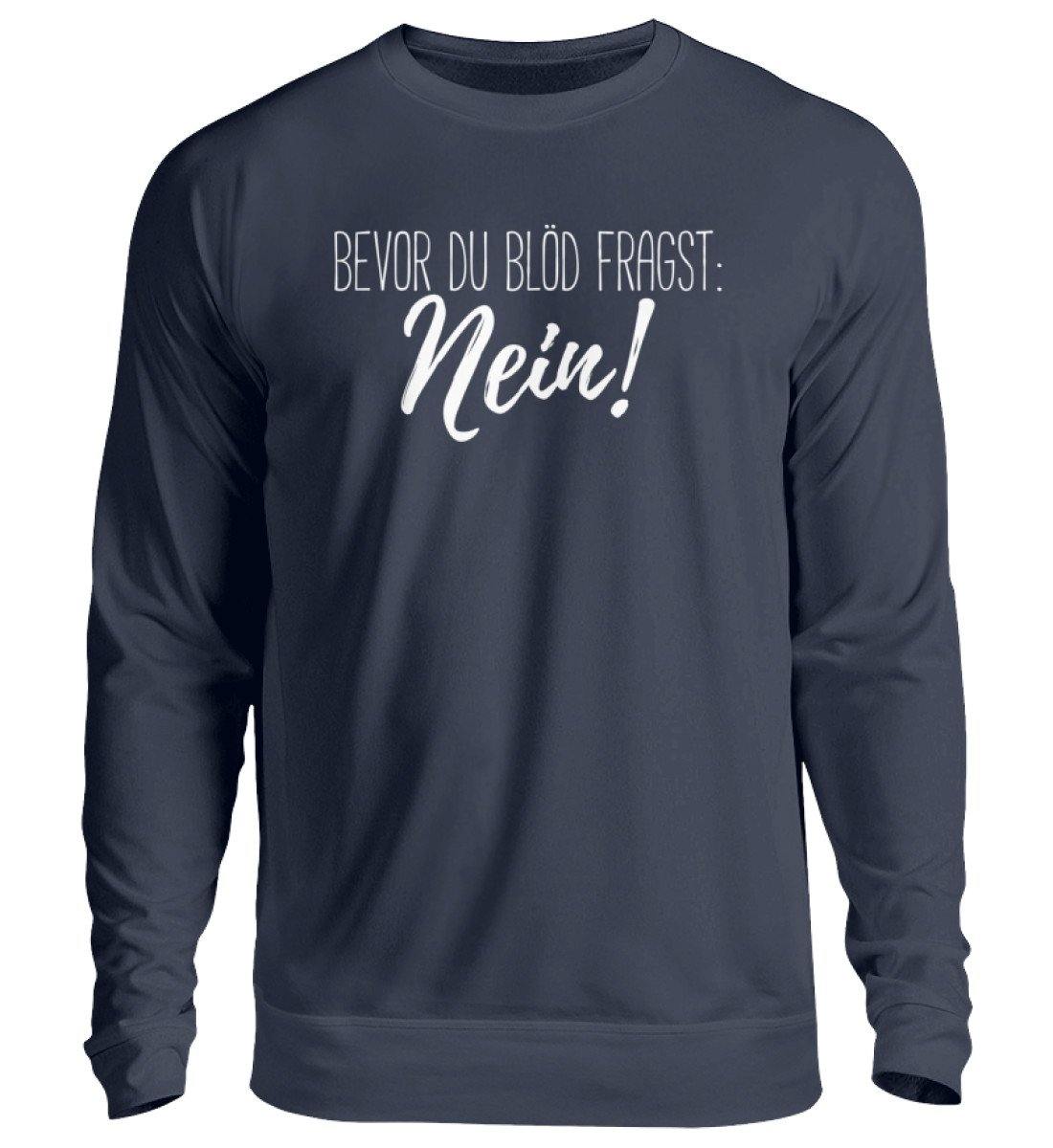 Bevor du blöd fragst... Nein  - Unisex Pullover
