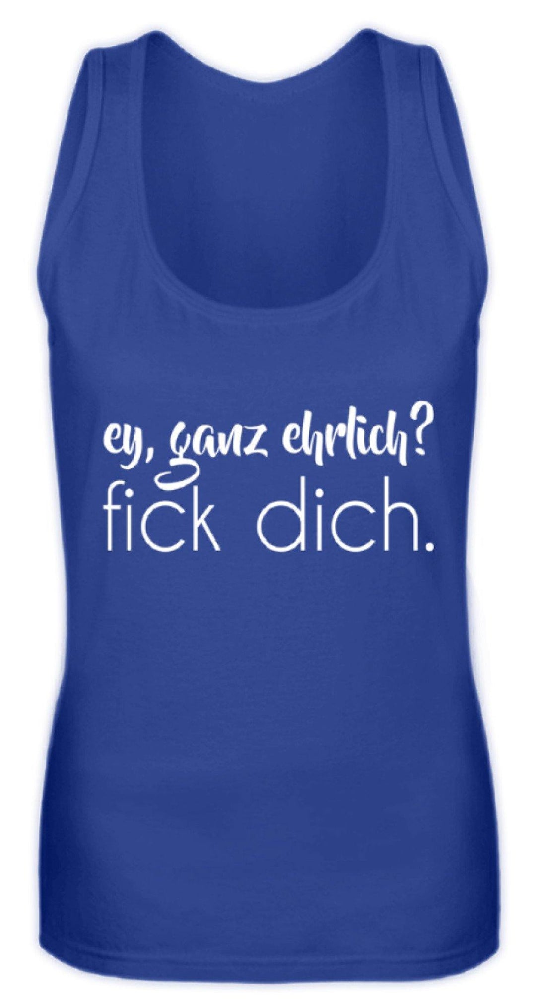 ey, ganz ehrlich? fick dich.  - Frauen Tanktop - Words on Shirts