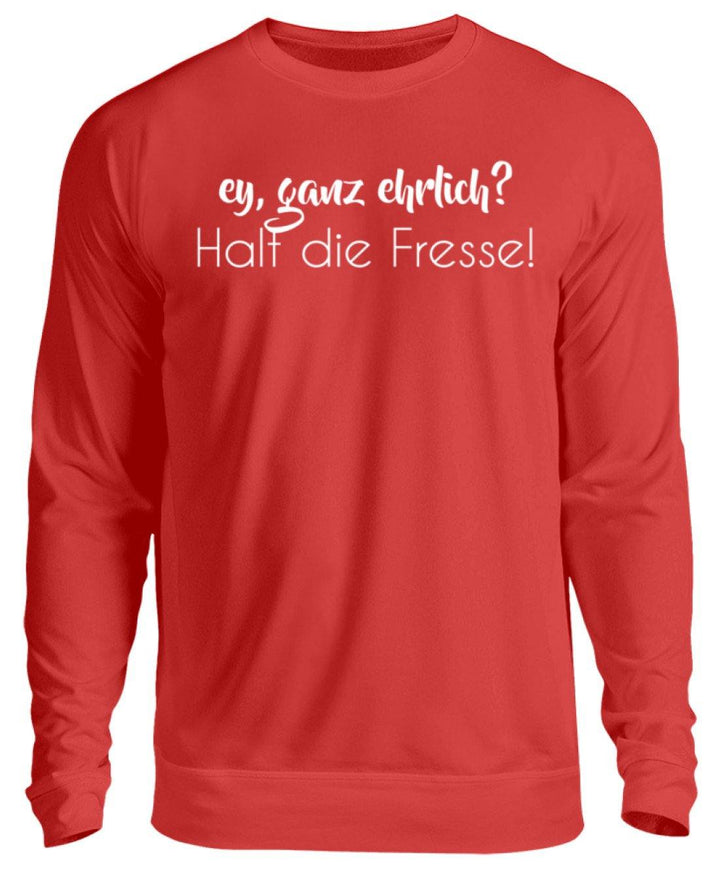 Ey ganz ehrlich? Halt die Fresse!  - Unisex Pullover - Words on Shirts