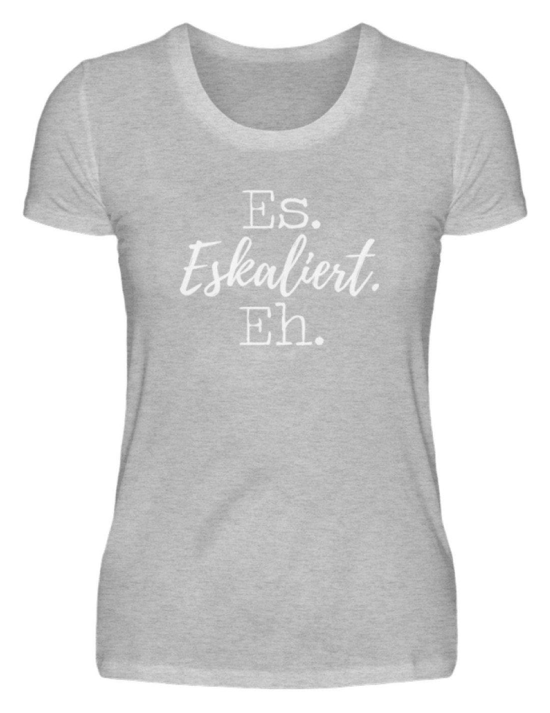 Es Eskaliert Eh - Words on Shirts (5)  - Damenshirt - Words on Shirts Sag es mit dem Mittelfinger Shirts Hoodies Sweatshirt Taschen Gymsack Spruch Sprüche Statement