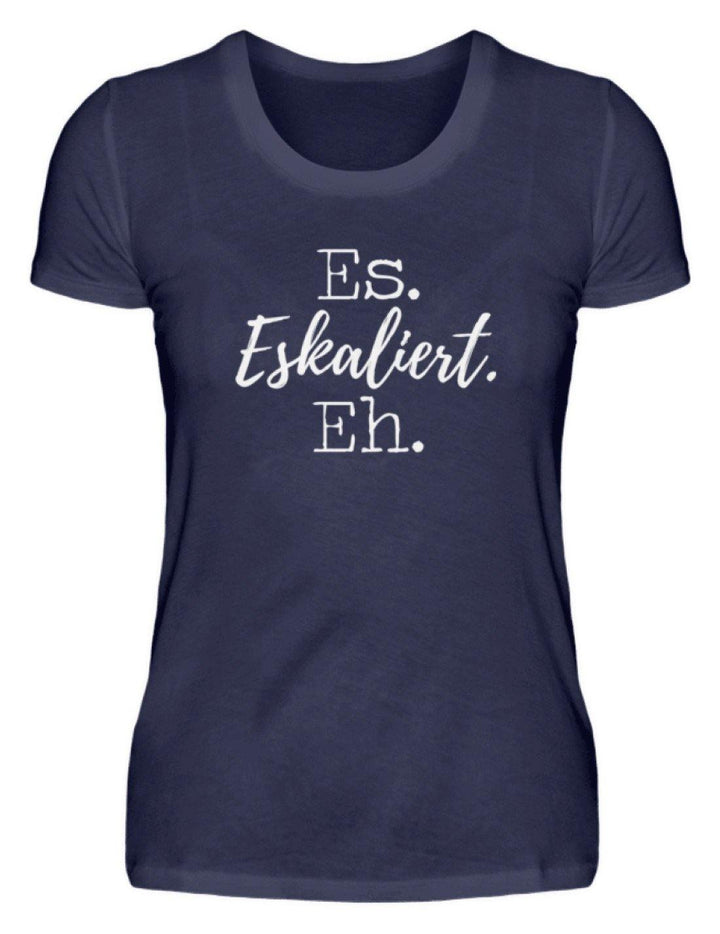 Es Eskaliert Eh - Words on Shirts (5)  - Damenshirt - Words on Shirts Sag es mit dem Mittelfinger Shirts Hoodies Sweatshirt Taschen Gymsack Spruch Sprüche Statement