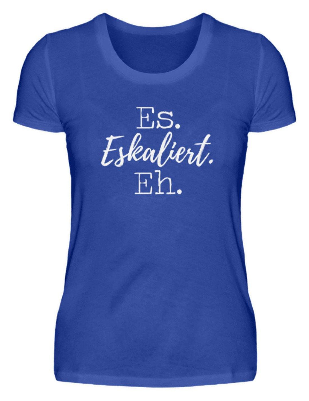 Es Eskaliert Eh - Words on Shirts (5)  - Damenshirt - Words on Shirts Sag es mit dem Mittelfinger Shirts Hoodies Sweatshirt Taschen Gymsack Spruch Sprüche Statement