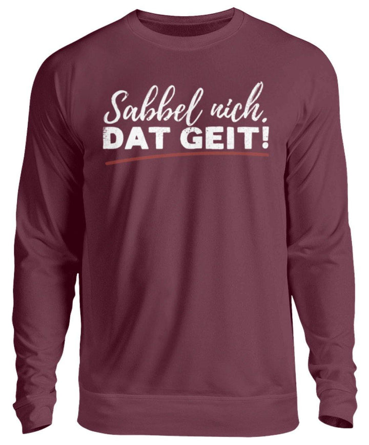 Sabbel nich. Dat Geit! - Norddeutsch   - Unisex Pullover - Words on Shirts Sag es mit dem Mittelfinger Shirts Hoodies Sweatshirt Taschen Gymsack Spruch Sprüche Statement