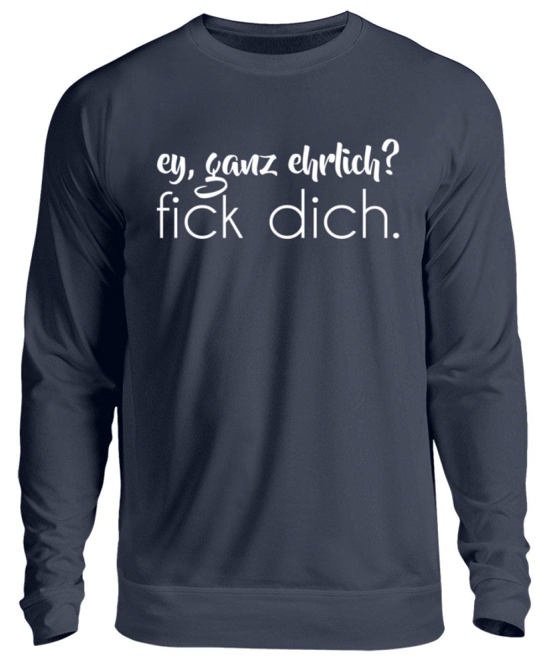 ey, ganz ehrlich? fick dich.  - Unisex Pullover