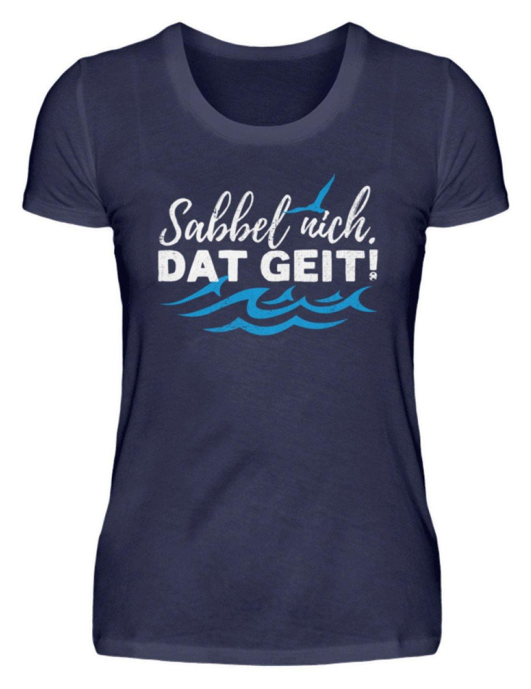 Sabbel nich. Dat geit! - Norddeutsch   - Damenshirt - Words on Shirts Sag es mit dem Mittelfinger Shirts Hoodies Sweatshirt Taschen Gymsack Spruch Sprüche Statement