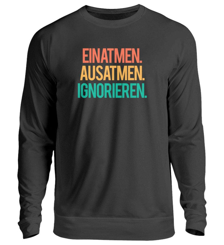 Einatmen Ausatmen Ignorieren   - Unisex Pullover - Words on Shirts Sag es mit dem Mittelfinger Shirts Hoodies Sweatshirt Taschen Gymsack Spruch Sprüche Statement