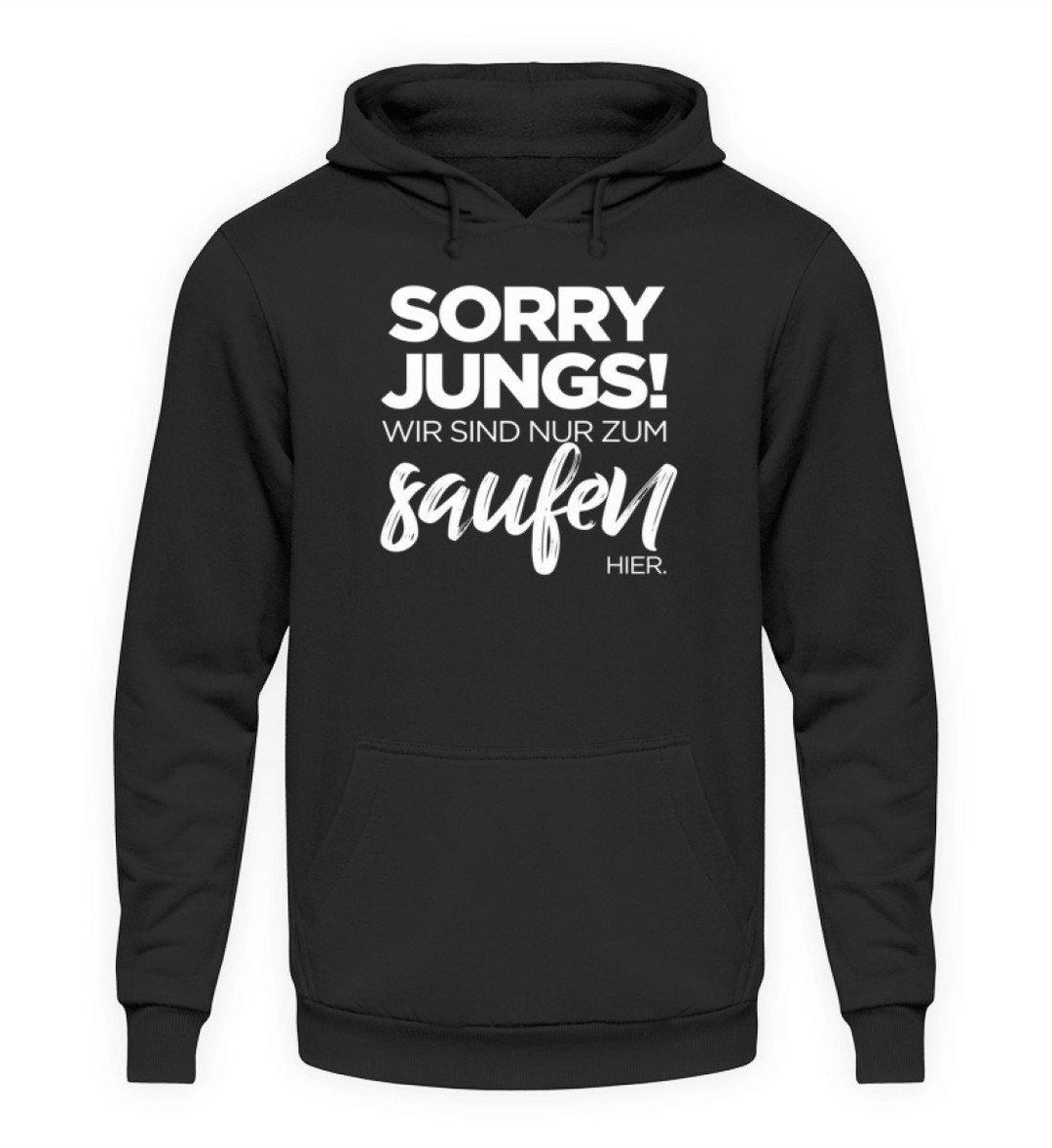 Sorry Jungs! Nur zum saufen hier.  - Unisex Kapuzenpullover Hoodie - Words on Shirts