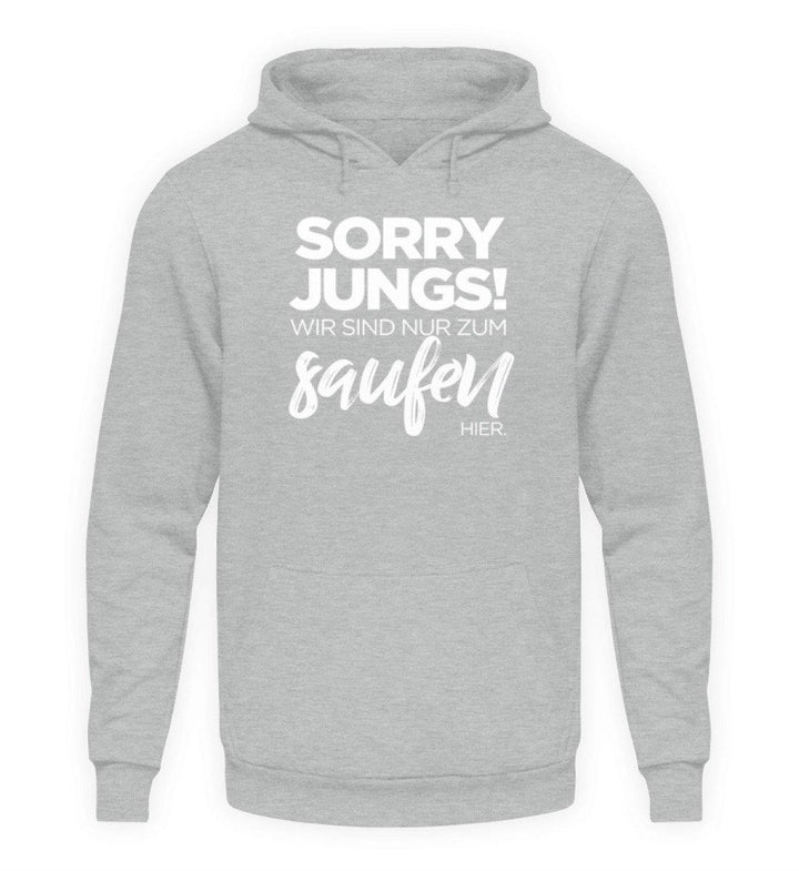 Sorry Jungs! Nur zum saufen hier.  - Unisex Kapuzenpullover Hoodie - Words on Shirts