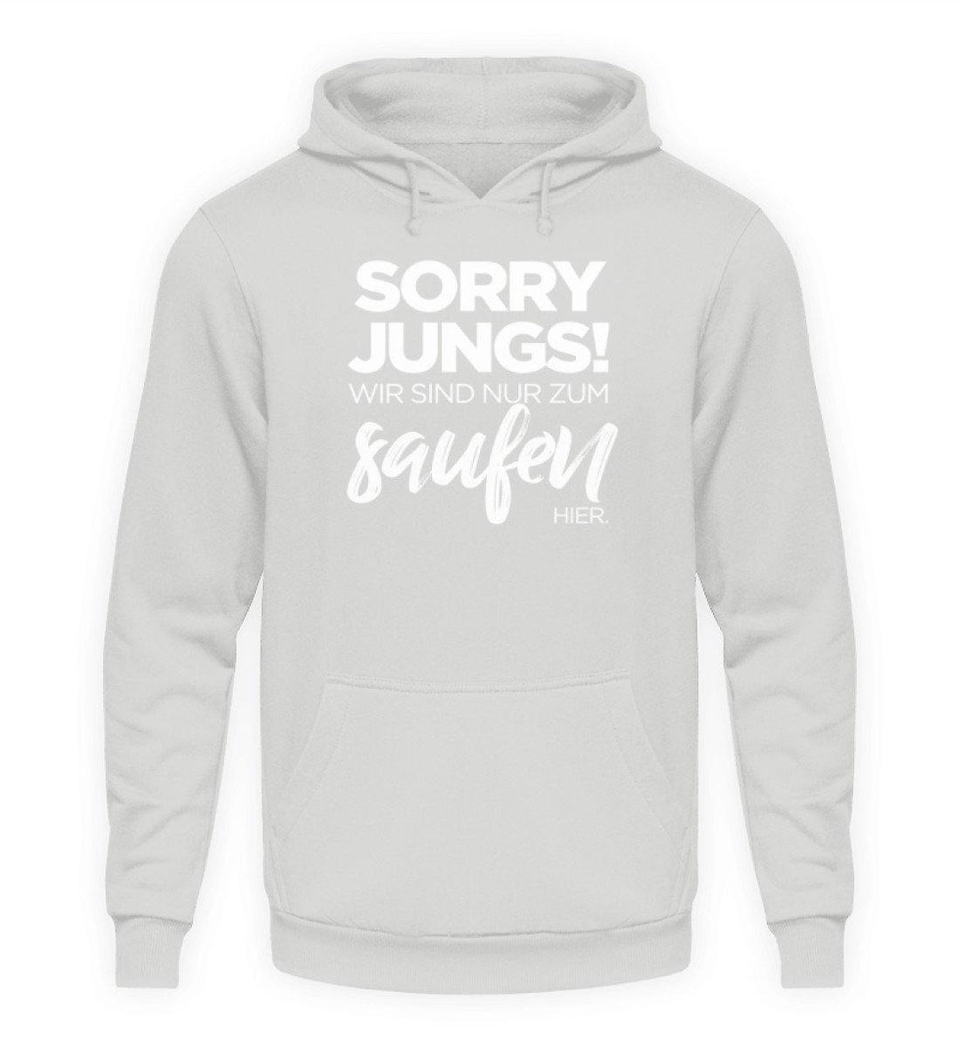 Sorry Jungs! Nur zum saufen hier.  - Unisex Kapuzenpullover Hoodie - Words on Shirts