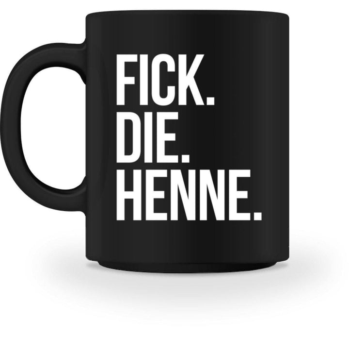 F*ck Die Henne - Words on Shirts  - Tasse - Words on Shirts Sag es mit dem Mittelfinger Shirts Hoodies Sweatshirt Taschen Gymsack Spruch Sprüche Statement