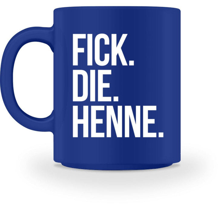 F*ck Die Henne - Words on Shirts  - Tasse - Words on Shirts Sag es mit dem Mittelfinger Shirts Hoodies Sweatshirt Taschen Gymsack Spruch Sprüche Statement