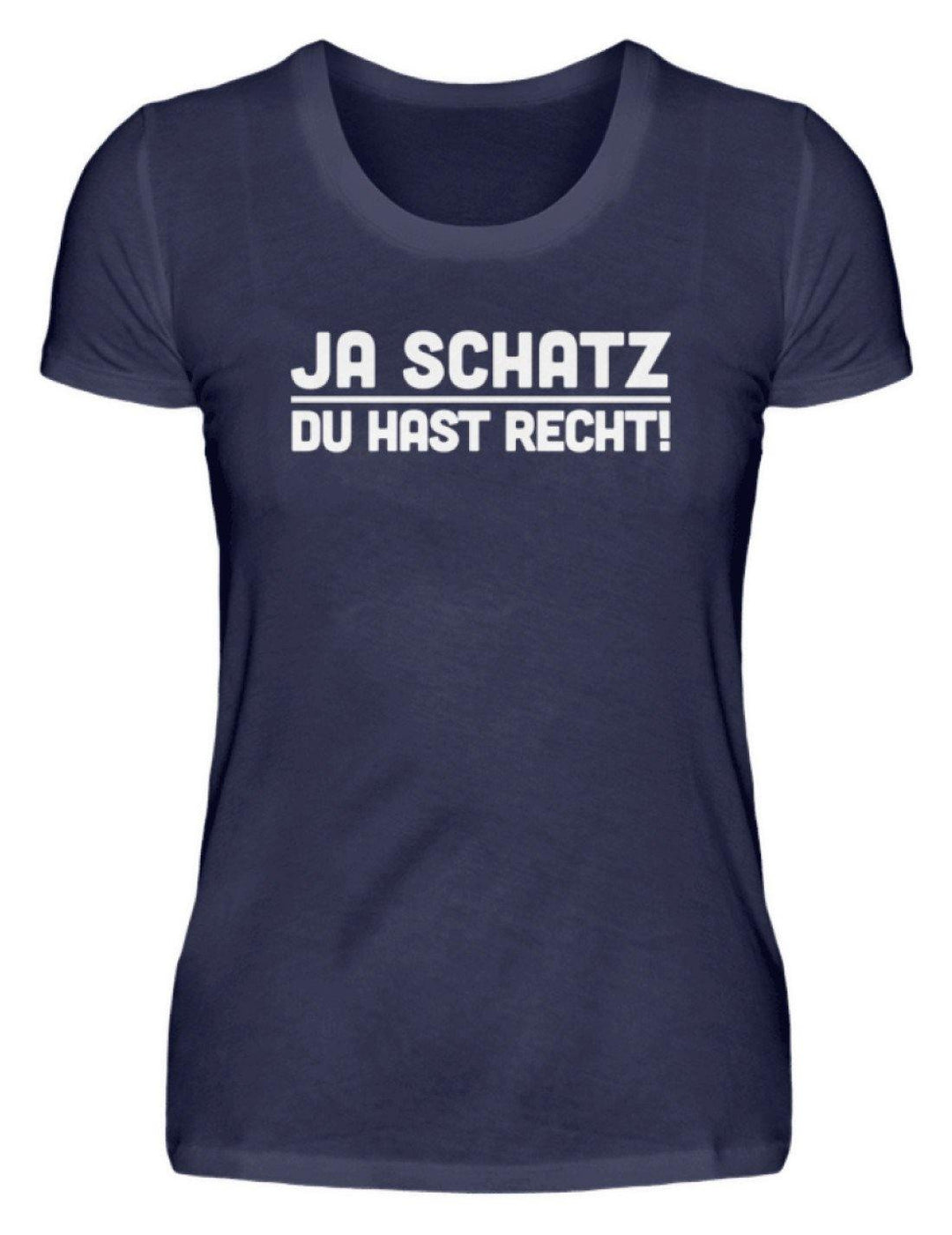 Ja Schatz Du Hast Recht Words on Shirts  - Damenshirt - Words on Shirts Sag es mit dem Mittelfinger Shirts Hoodies Sweatshirt Taschen Gymsack Spruch Sprüche Statement