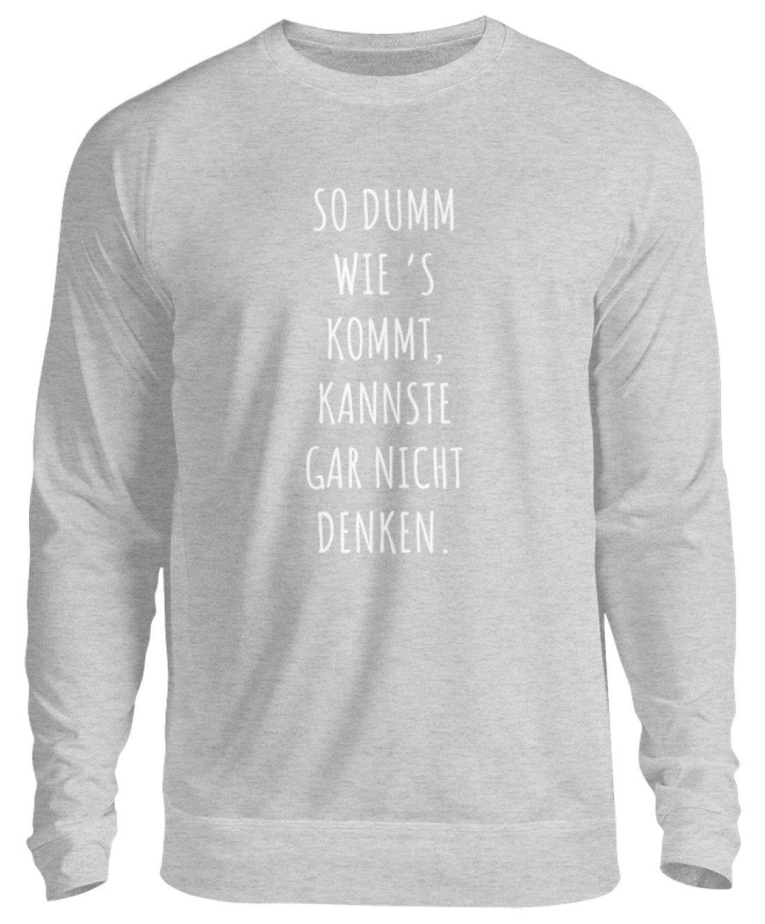 So dumm wie's kommt - Words on Shirts  - Unisex Pullover - Words on Shirts Sag es mit dem Mittelfinger Shirts Hoodies Sweatshirt Taschen Gymsack Spruch Sprüche Statement