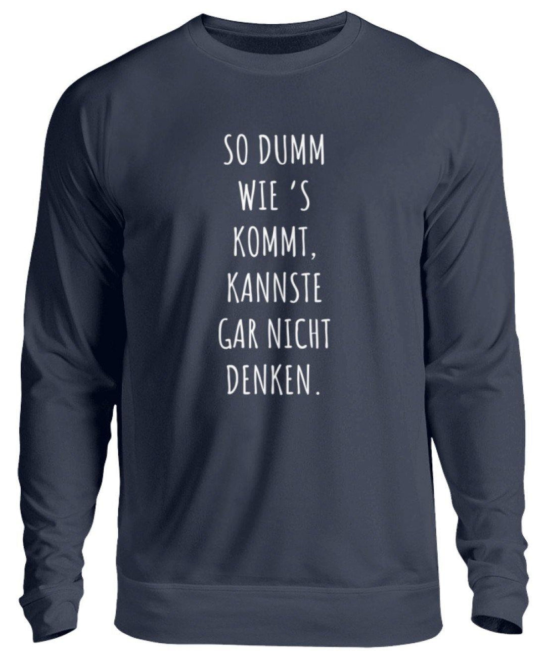 So dumm wie's kommt - Words on Shirts  - Unisex Pullover - Words on Shirts Sag es mit dem Mittelfinger Shirts Hoodies Sweatshirt Taschen Gymsack Spruch Sprüche Statement