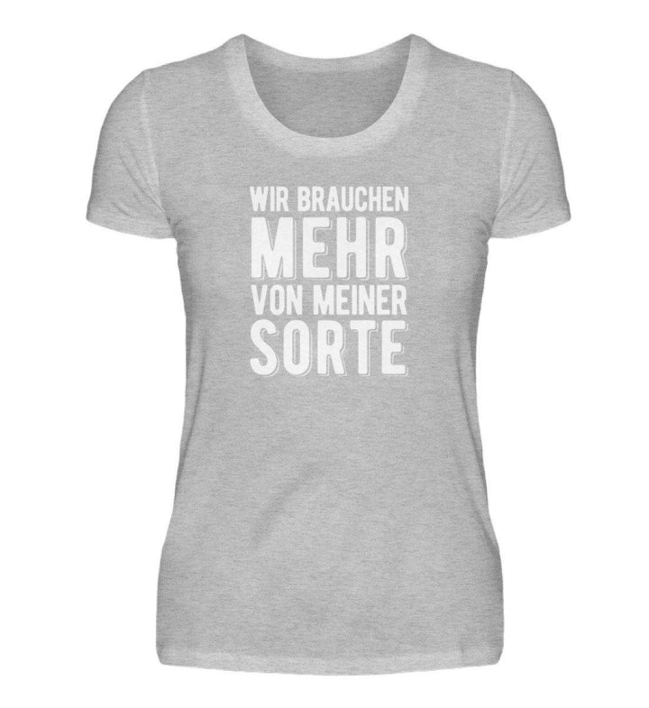 Wir brauchen mehr von meiner Sorte  - Damenshirt - Words on Shirts Sag es mit dem Mittelfinger Shirts Hoodies Sweatshirt Taschen Gymsack Spruch Sprüche Statement