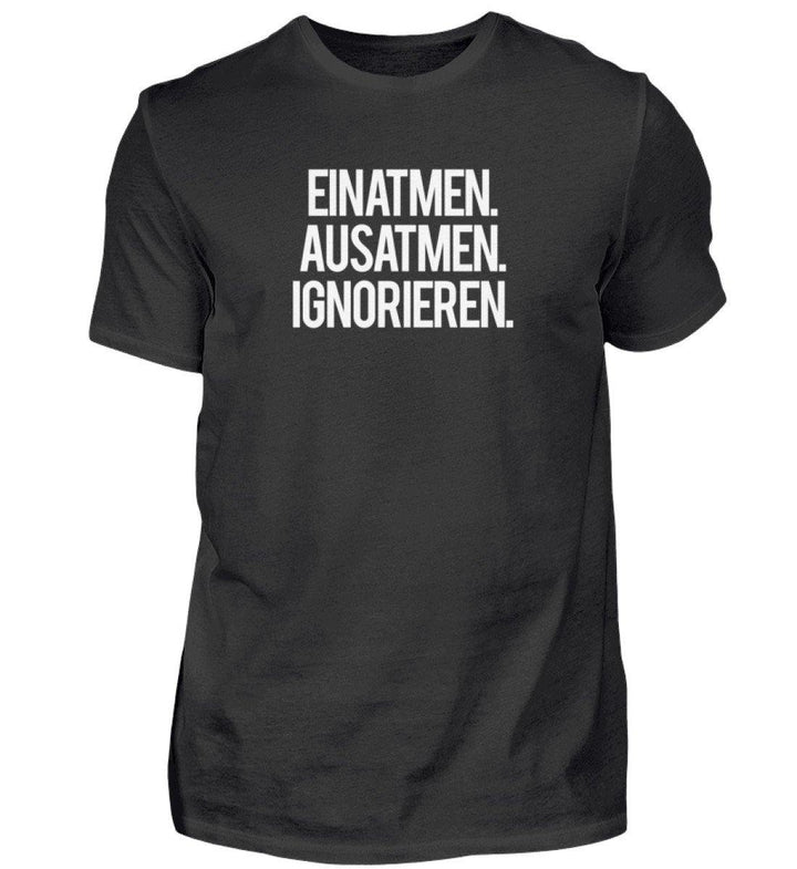 Einatmen Ausatmen Ignorieren   - Herren Shirt - Words on Shirts - Words on Shirts Sag es mit dem Mittelfinger Shirts Hoodies Sweatshirt Taschen Gymsack Spruch Sprüche Statement