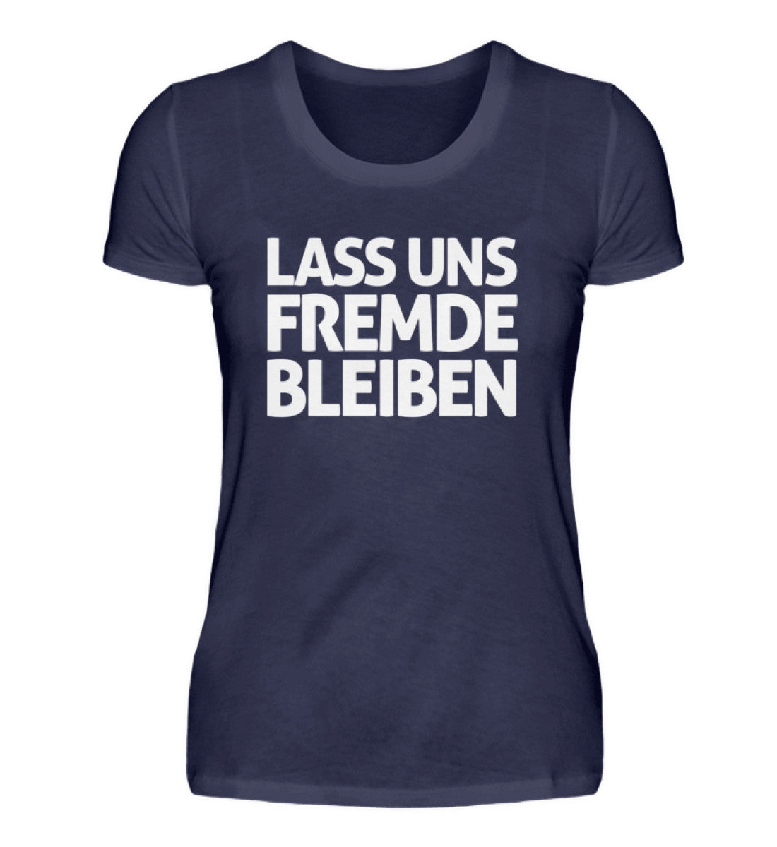 Lass uns fremde bleiben  - Damenshirt