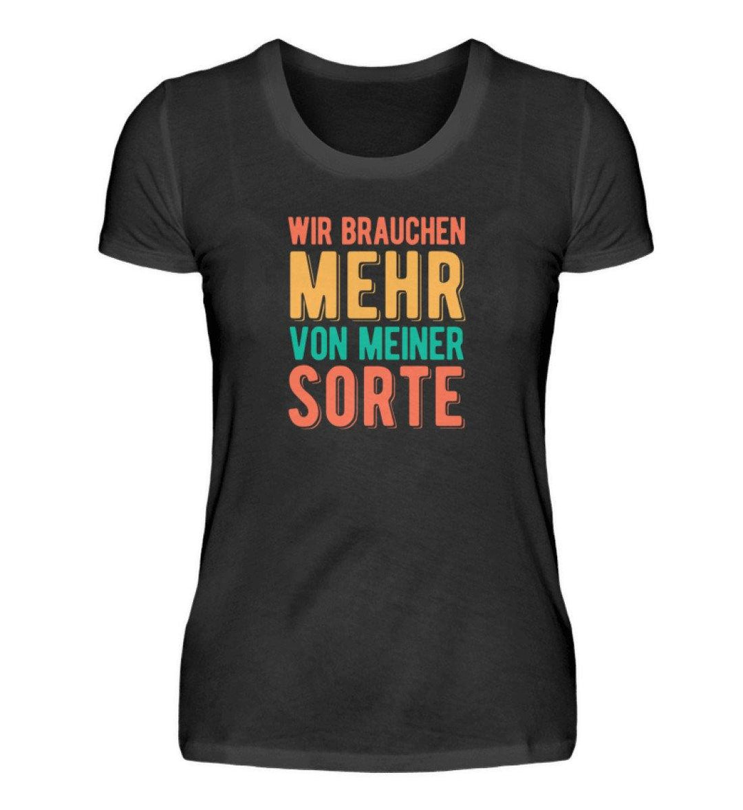 Wir brauchen mehr von meiner Sorte  - Damenshirt - Words on Shirts Sag es mit dem Mittelfinger Shirts Hoodies Sweatshirt Taschen Gymsack Spruch Sprüche Statement