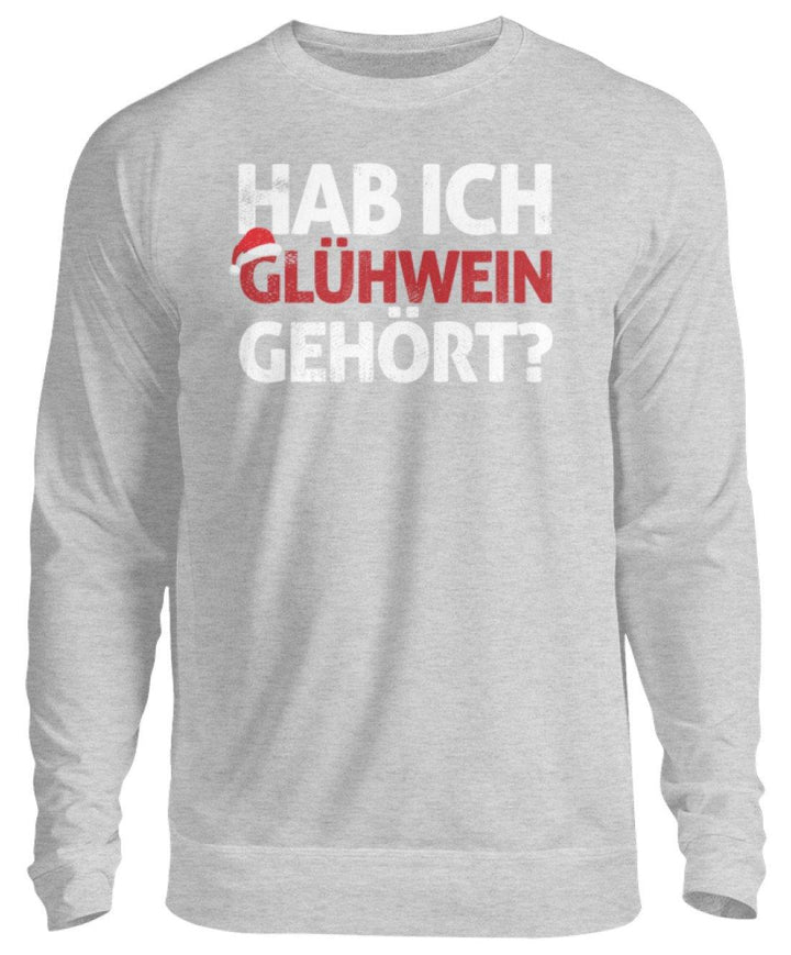 Hab ich Glühwein gehört? Words on Shirt  - Unisex Pullover - Words on Shirts Sag es mit dem Mittelfinger Shirts Hoodies Sweatshirt Taschen Gymsack Spruch Sprüche Statement