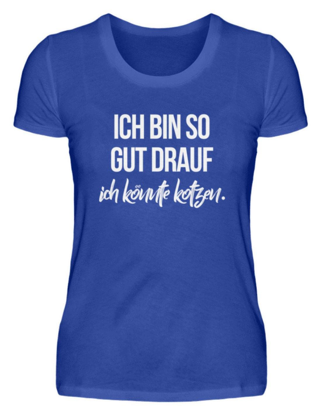 Gut Drauf Könnte Kotzen Words on Shirts  - Damenshirt - Words on Shirts Sag es mit dem Mittelfinger Shirts Hoodies Sweatshirt Taschen Gymsack Spruch Sprüche Statement