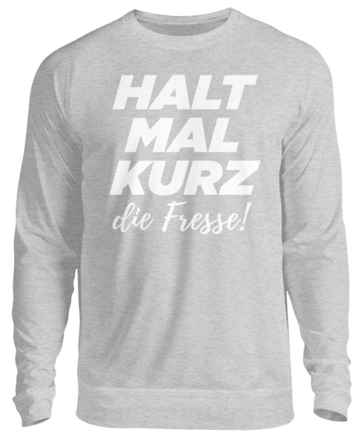 Halt mal kurz die Fresse  - Unisex Pullover - Words on Shirts