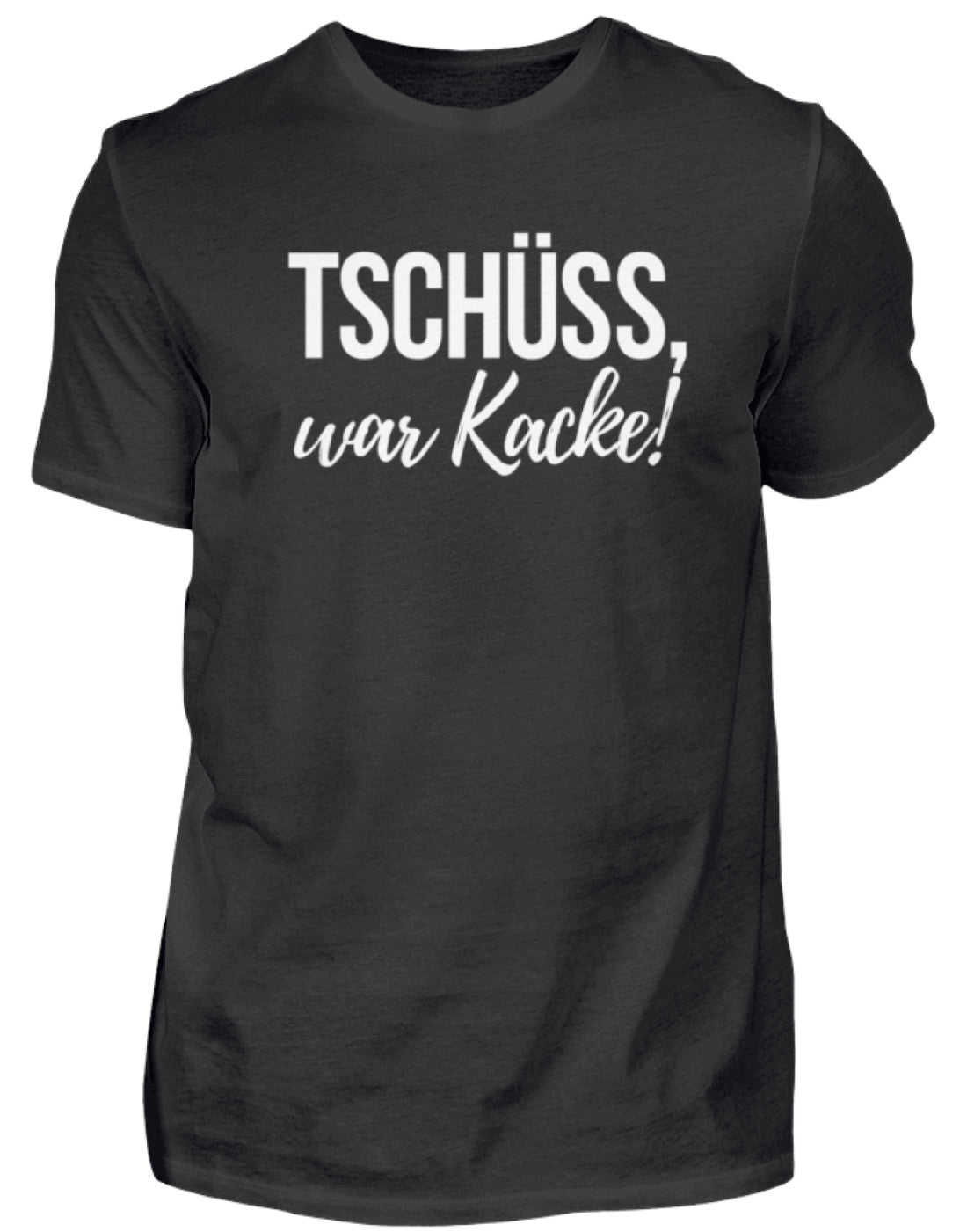 Tschüss, war Kacke!  - Herren Shirt