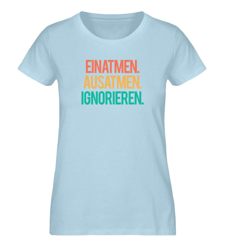 Einatmen Ausatmen Ignorieren - PR  - Damen Premium Organic Shirt - Words on Shirts Sag es mit dem Mittelfinger Shirts Hoodies Sweatshirt Taschen Gymsack Spruch Sprüche Statement