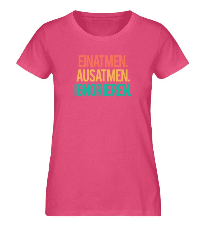 Einatmen Ausatmen Ignorieren - PR  - Damen Premium Organic Shirt - Words on Shirts Sag es mit dem Mittelfinger Shirts Hoodies Sweatshirt Taschen Gymsack Spruch Sprüche Statement