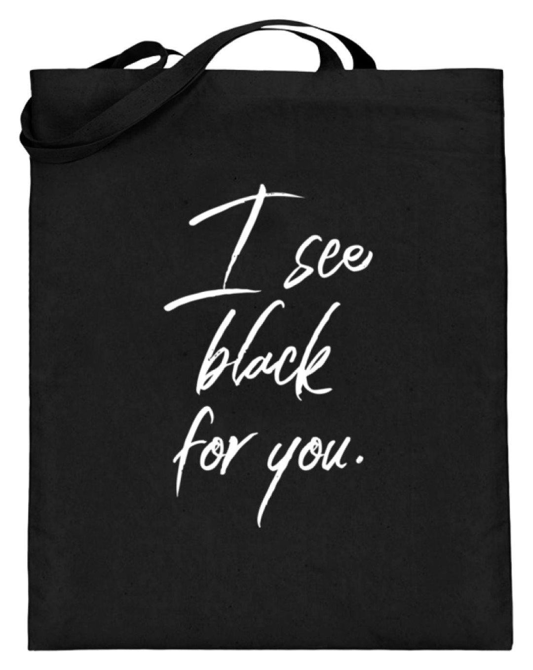 I See Black For You - Words on Shirt  - Jutebeutel (mit langen Henkeln) - Words on Shirts Sag es mit dem Mittelfinger Shirts Hoodies Sweatshirt Taschen Gymsack Spruch Sprüche Statement