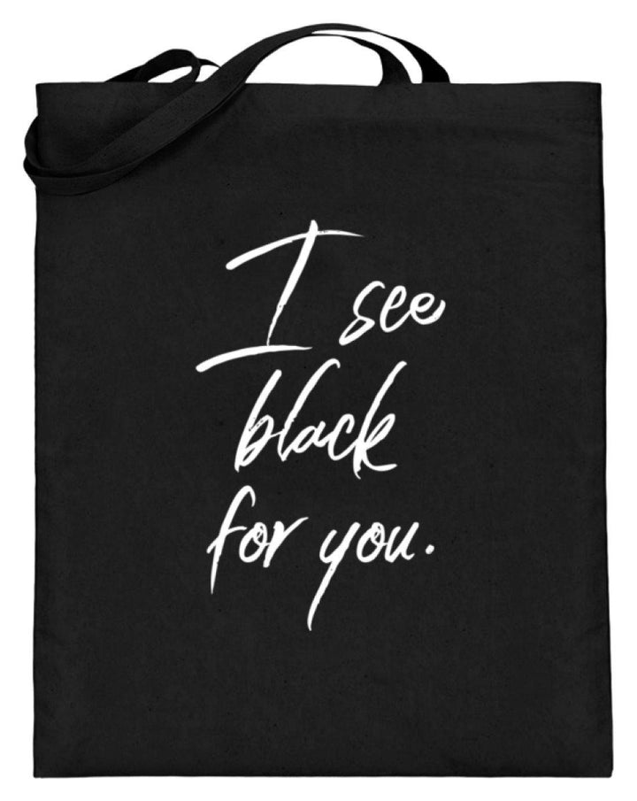 I See Black For You - Words on Shirt  - Jutebeutel (mit langen Henkeln) - Words on Shirts Sag es mit dem Mittelfinger Shirts Hoodies Sweatshirt Taschen Gymsack Spruch Sprüche Statement