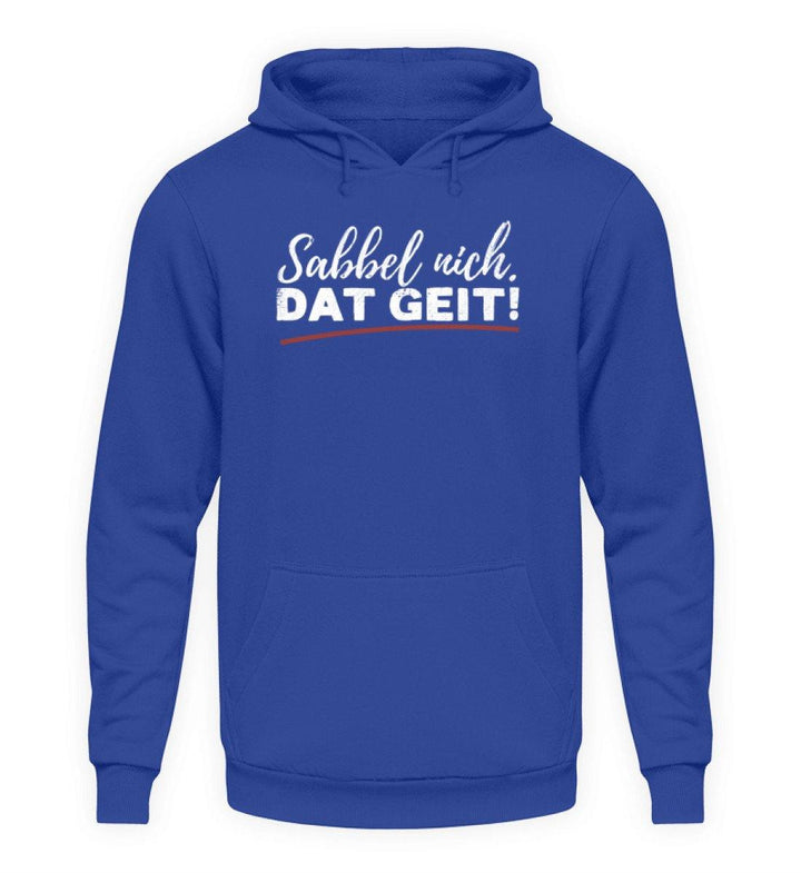 Sabbel nich. Dat Geit! - Norddeutsch   - Unisex Kapuzenpullover Hoodie - Words on Shirts Sag es mit dem Mittelfinger Shirts Hoodies Sweatshirt Taschen Gymsack Spruch Sprüche Statement