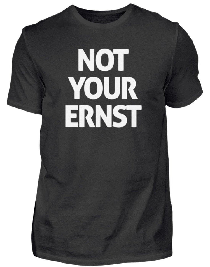 Not Your Ernst - Words on Shirt  - Herren Shirt - Words on Shirts Sag es mit dem Mittelfinger Shirts Hoodies Sweatshirt Taschen Gymsack Spruch Sprüche Statement