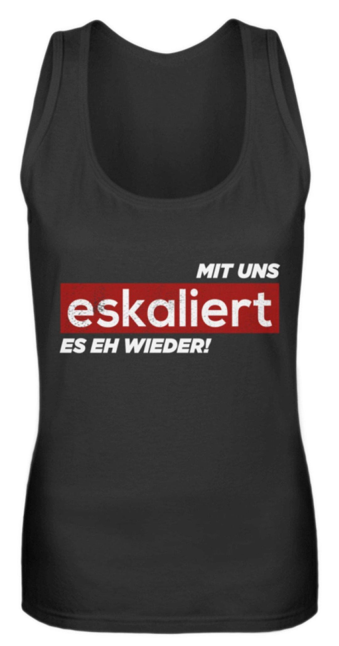 Mit uns eskaliert es eh wieder.  - Frauen Tanktop - Words on Shirts Sag es mit dem Mittelfinger Shirts Hoodies Sweatshirt Taschen Gymsack Spruch Sprüche Statement