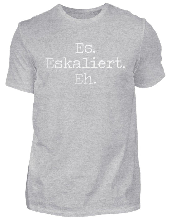 Es Eskaliert Eh - Words on Shirts (6)  - Herren Shirt - Words on Shirts Sag es mit dem Mittelfinger Shirts Hoodies Sweatshirt Taschen Gymsack Spruch Sprüche Statement